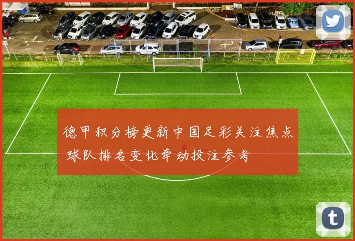 德甲积分榜更新中国足彩关注焦点 球队排名变化牵动投注参考