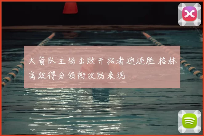 火箭队主场击败开拓者迎连胜 格林高效得分领衔攻防表现