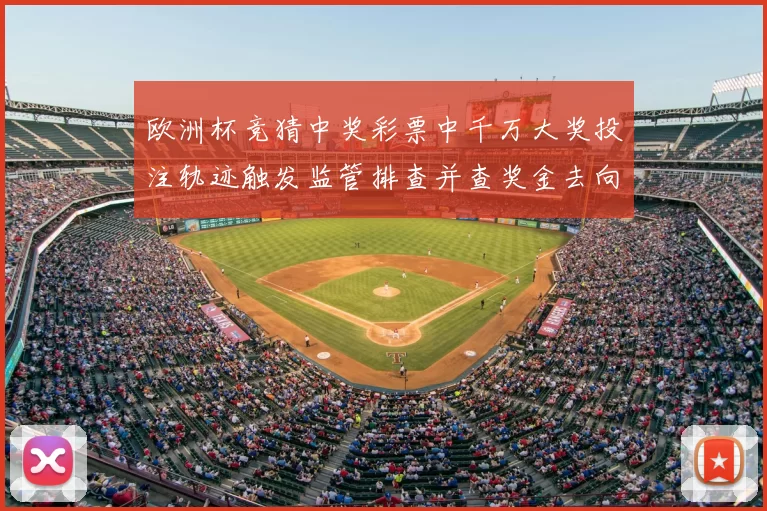 欧洲杯竞猜中奖彩票中千万大奖投注轨迹触发监管排查并查奖金去向