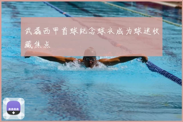 武磊西甲首球纪念球衣成为球迷收藏焦点