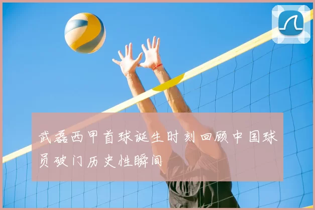 武磊西甲首球诞生时刻回顾中国球员破门历史性瞬间