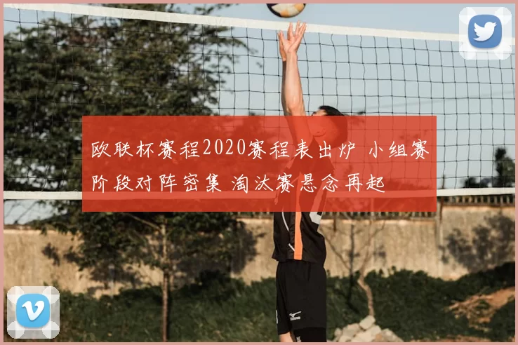 欧联杯赛程2020赛程表出炉 小组赛阶段对阵密集 淘汰赛悬念再起