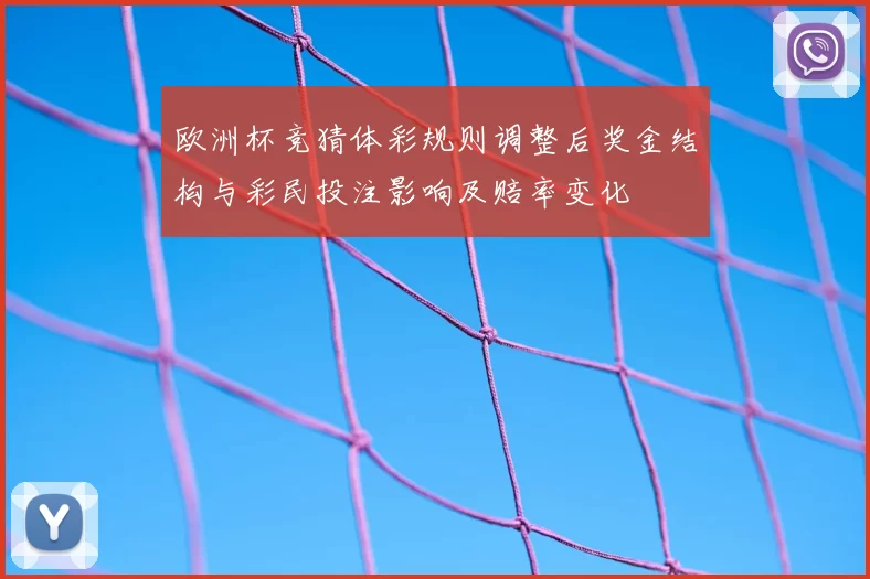 欧洲杯竞猜体彩规则调整后奖金结构与彩民投注影响及赔率变化