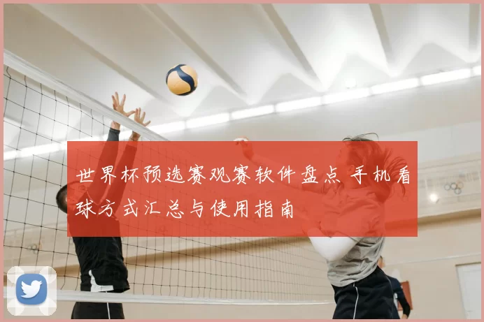 世界杯预选赛观赛软件盘点 手机看球方式汇总与使用指南