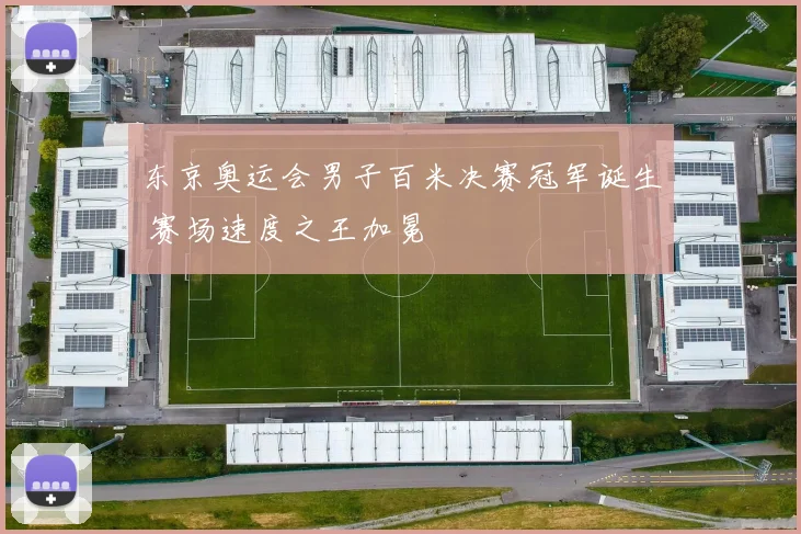 东京奥运会男子百米决赛冠军诞生 赛场速度之王加冕